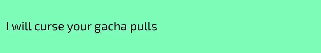 I will curse your gacha pulls